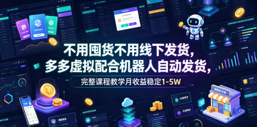不用囤货不用线下发货，多多虚拟配合机器人自动发货，完整课程教学月收益稳定1-5W【揭秘】 一点学习助手-零基础自学教程-副业项目-兴趣学习-网盘拉新平台-英语启蒙项目资源网