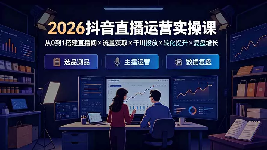 2026抖音直播运营实操课：从0到1搭建直播间×流量获取×千川投放×转化提升×复盘增长，系统掌握完整闭环 一点学习助手-零基础自学教程-副业项目-兴趣学习-网盘拉新平台-英语启蒙项目资源网