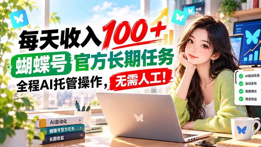 每天收入100＋， 蝴蝶号官方长期任务， 全程ai托管操作，无需人工！ 一点学习助手-零基础自学教程-副业项目-兴趣学习-网盘拉新平台-英语启蒙项目资源网