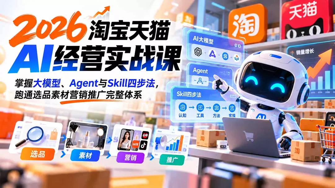 【无水印】2026淘宝天猫AI经营实战课：掌握大模型、Agent与Skill四步法，跑通选品素材营销推广完整体系 一点学习助手-零基础自学教程-副业项目-兴趣学习-网盘拉新平台-英语启蒙项目资源网