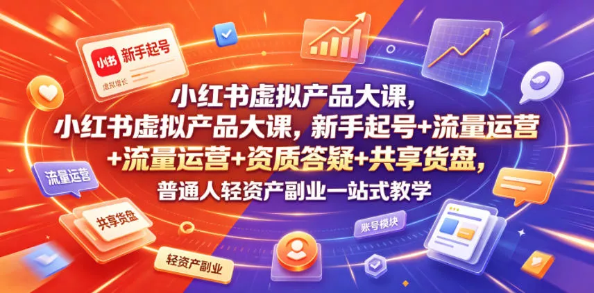 小红书虚拟产品大课，新手起号+流量运营+资质答疑+共享货盘，普通人轻资产副业一站式教学 一点学习助手-零基础自学教程-副业项目-兴趣学习-网盘拉新平台-英语启蒙项目资源网