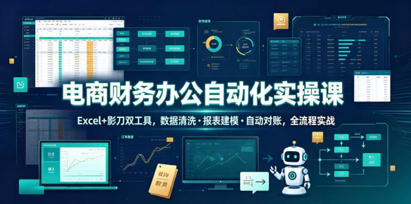 电商财务办公自动化实操课，Excel+影刀双工具，数据清洗・报表建模・自动对账，全流程实战 一点学习助手-零基础自学教程-副业项目-兴趣学习-网盘拉新平台-英语启蒙项目资源网