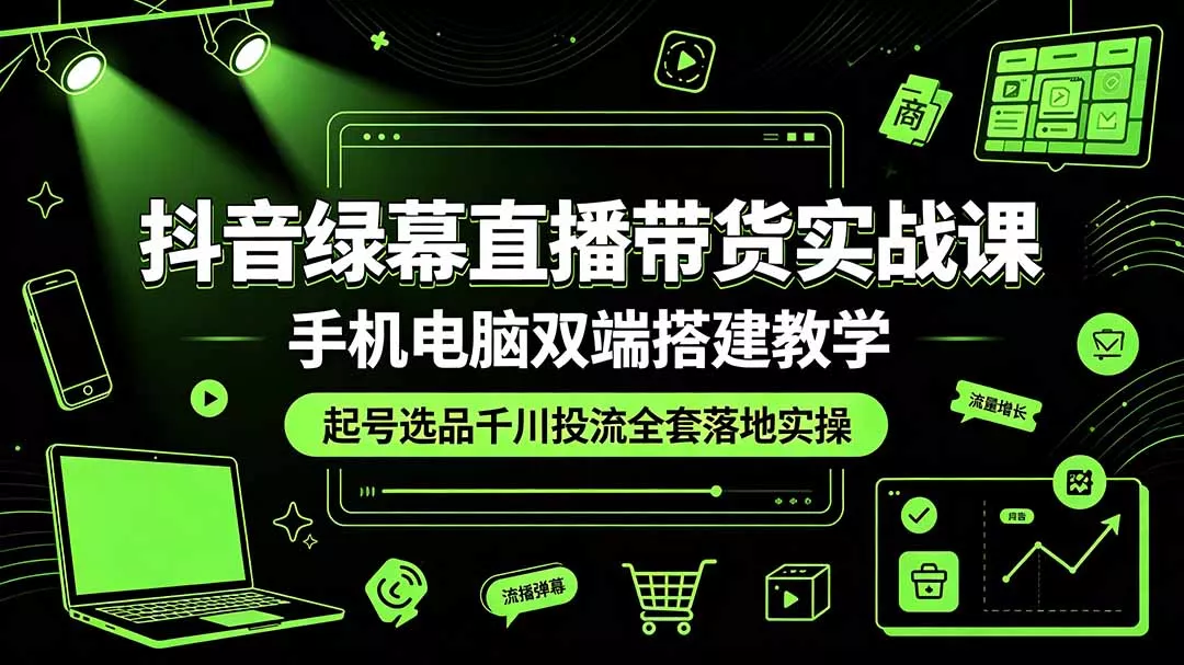 抖音绿幕直播带货实战课，手机电脑双端搭建教学，起号选品千川投流全套落地实操 一点学习助手-零基础自学教程-副业项目-兴趣学习-网盘拉新平台-英语启蒙项目资源网