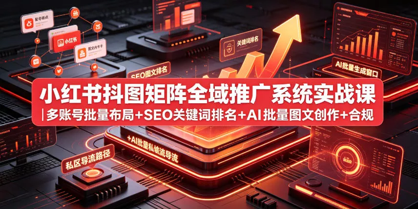 小红书抖图矩阵全域推广系统实战课｜多账号批量布局+SEO关键词排名+AI批量图文创作+合规私域导流完整落地教程 一点学习助手-零基础自学教程-副业项目-兴趣学习-网盘拉新平台-英语启蒙项目资源网