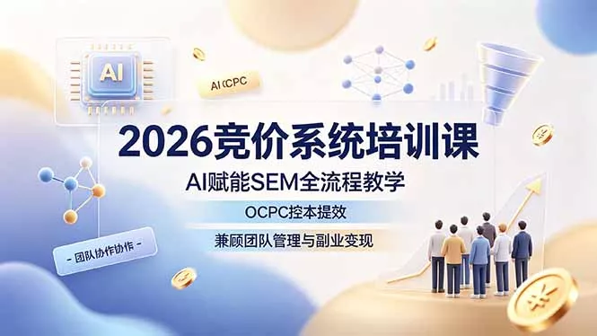 2026竞价系统培训课，AI赋能SEM全流程教学，OCPC控本提效，兼顾团队管理与副业变现 一点学习助手-零基础自学教程-副业项目-兴趣学习-网盘拉新平台-英语启蒙项目资源网