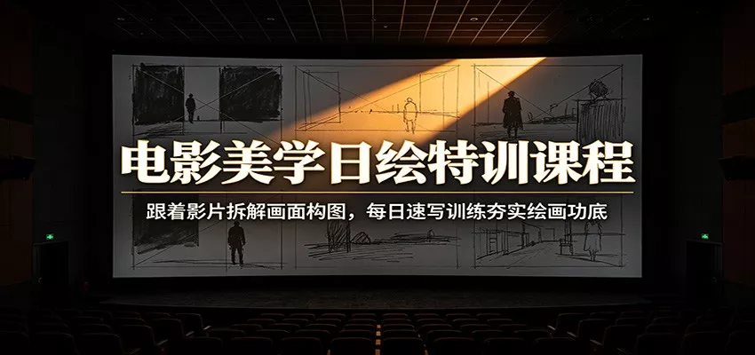 电影美学日绘特训课程：跟着影片拆解画面构图，每日速写训练夯实绘画功底 一点学习助手-零基础自学教程-副业项目-兴趣学习-网盘拉新平台-英语启蒙项目资源网