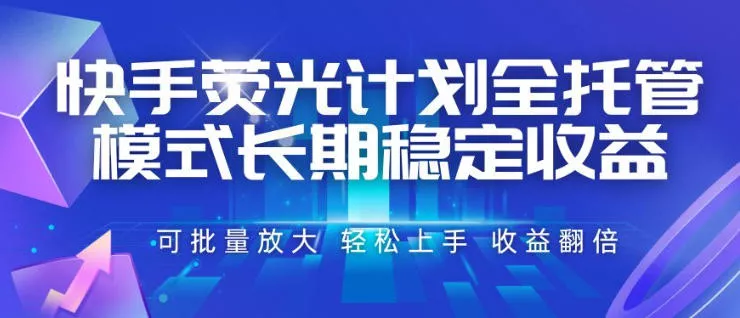 快手荧光计划全托管模式，长期稳定收益，一部手机可批量做，轻松上手，收益翻倍【揭秘】 一点学习助手-零基础自学教程-副业项目-兴趣学习-网盘拉新平台-英语启蒙项目资源网