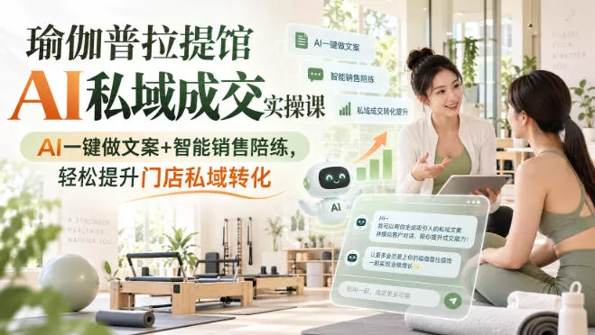 瑜伽普拉提馆AI私域成交实操课｜AI一键做文案+智能销售陪练，轻松提升门店私域转化 一点学习助手-零基础自学教程-副业项目-兴趣学习-网盘拉新平台-英语启蒙项目资源网