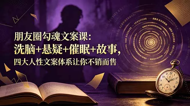 朋友圈勾魂文案课：洗脑+悬疑+催眠+故事，四大人性文案体系让你不销而售 一点学习助手-零基础自学教程-副业项目-兴趣学习-网盘拉新平台-英语启蒙项目资源网