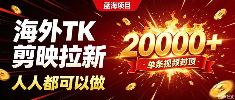 海外TK拉新新玩法，剪映就能做，不用经验不用粉丝，单条视频收益上限20000+ 一点学习助手-零基础自学教程-副业项目-兴趣学习-网盘拉新平台-英语启蒙项目资源网