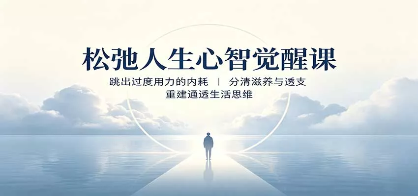 松弛人生心智觉醒课：跳出过度用力的内耗，分清滋养与透支，重建通透生活思维 一点学习助手-零基础自学教程-副业项目-兴趣学习-网盘拉新平台-英语启蒙项目资源网