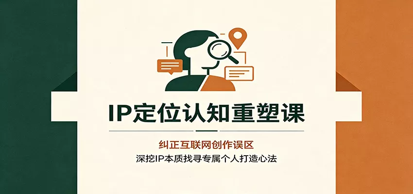 IP定位认知重塑课：纠正互联网创作误区，深挖IP本质找寻专属个人打造心法 一点学习助手-零基础自学教程-副业项目-兴趣学习-网盘拉新平台-英语启蒙项目资源网
