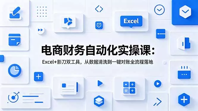 电商财务自动化实操课：Excel+影刀双工具，从数据清洗到一键对账全流程落地 一点学习助手-零基础自学教程-副业项目-兴趣学习-网盘拉新平台-英语启蒙项目资源网