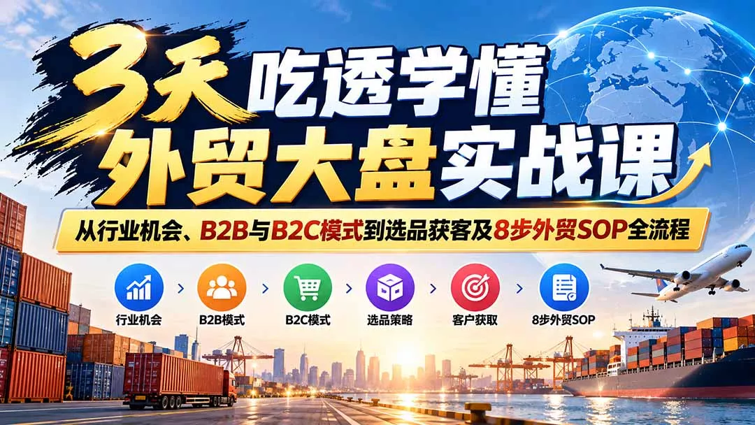 3天吃透学懂外贸大盘实战课：从行业机会、B2B与B2C模式到选品获客及8步外贸SOP全流程 一点学习助手-零基础自学教程-副业项目-兴趣学习-网盘拉新平台-英语启蒙项目资源网