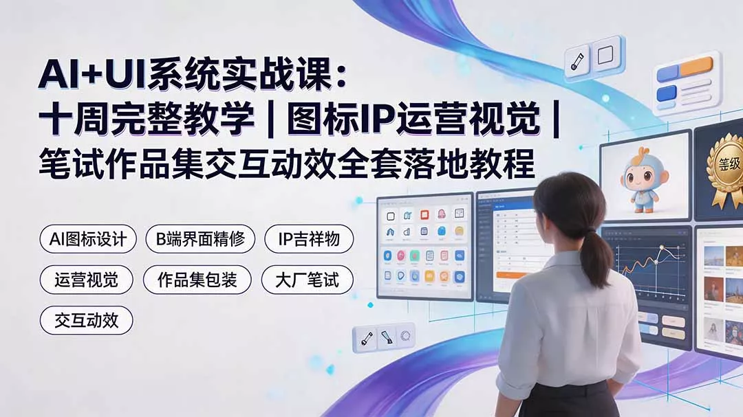 AI+UI系统实战课：十周完整教学｜图标IP运营视觉｜笔试作品集交互动效全套落地教程 一点学习助手-零基础自学教程-副业项目-兴趣学习-网盘拉新平台-英语启蒙项目资源网
