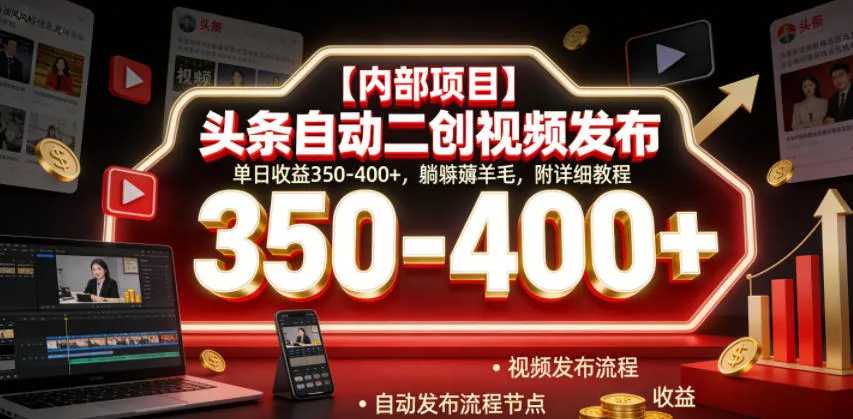 【内部项目】头条自动二创视频发布，单日收益350-400+，躺賺薅羊毛，附详细教程【揭秘】 一点学习助手-零基础自学教程-副业项目-兴趣学习-网盘拉新平台-英语启蒙项目资源网