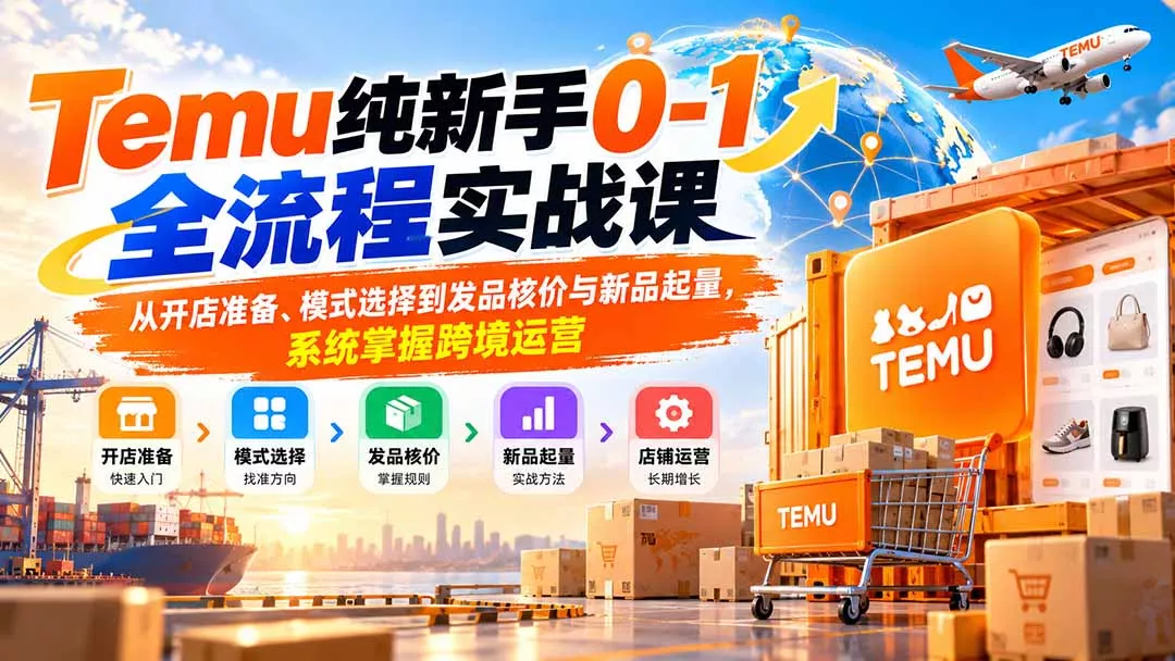 Temu纯新手0-1全流程实战课：从开店准备、模式选择到发品核价与新品起量，系统掌握跨境运营 一点学习助手-零基础自学教程-副业项目-兴趣学习-网盘拉新平台-英语启蒙项目资源网