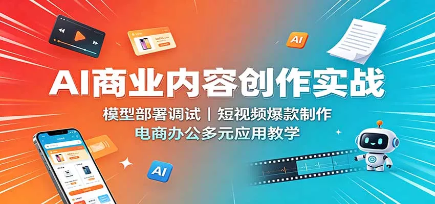 AI商业内容创作实战：模型部署调试，短视频爆款制作，电商办公多元应用教学 一点学习助手-零基础自学教程-副业项目-兴趣学习-网盘拉新平台-英语启蒙项目资源网