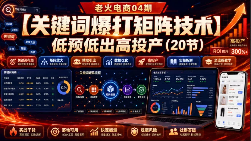 老火电商04期：【关键词爆打矩阵技术】低预低出高投产(20节) 一点学习助手-零基础自学教程-副业项目-兴趣学习-网盘拉新平台-英语启蒙项目资源网