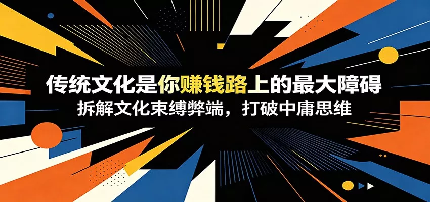 付费文章：《传统文化是你赚钱路上的最大障碍》拆解文化束缚弊端，打破中庸思维 一点学习助手-零基础自学教程-副业项目-兴趣学习-网盘拉新平台-英语启蒙项目资源网
