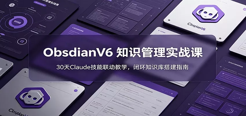 ObsidianV6 知识管理实战课：30天Claude技能联动教学，闭环知识库搭建指南 一点学习助手-零基础自学教程-副业项目-兴趣学习-网盘拉新平台-英语启蒙项目资源网