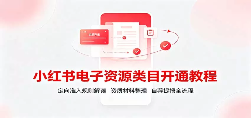 小红书电子资源类目开通教程：定向准入规则解读，资质材料整理，自荐提报全流程 一点学习助手-零基础自学教程-副业项目-兴趣学习-网盘拉新平台-英语启蒙项目资源网