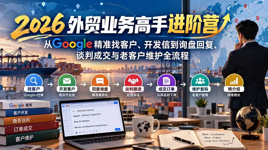 2026外贸业务高手进阶营：从Google精准找客户、开发信到询盘回复、谈判成交与老客户维护全流程 一点学习助手-零基础自学教程-副业项目-兴趣学习-网盘拉新平台-英语启蒙项目资源网