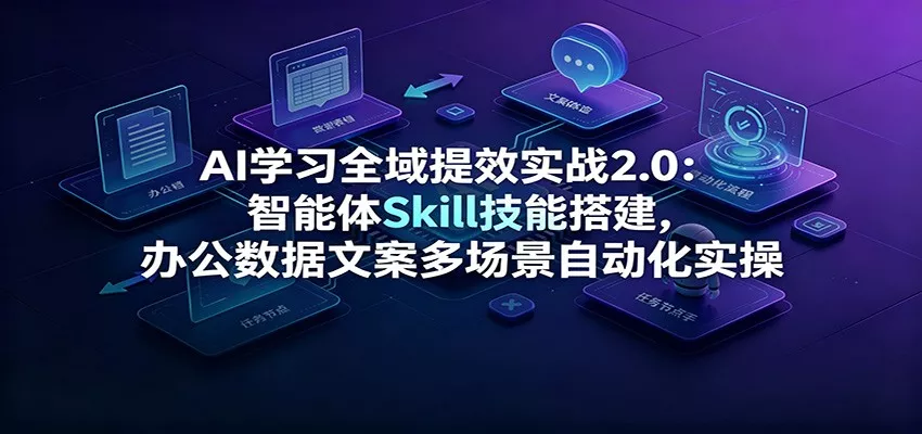 AI学习全域提效实战2.0：智能体Skill技能搭建，办公数据文案多场景自动化实操 一点学习助手-零基础自学教程-副业项目-兴趣学习-网盘拉新平台-英语启蒙项目资源网