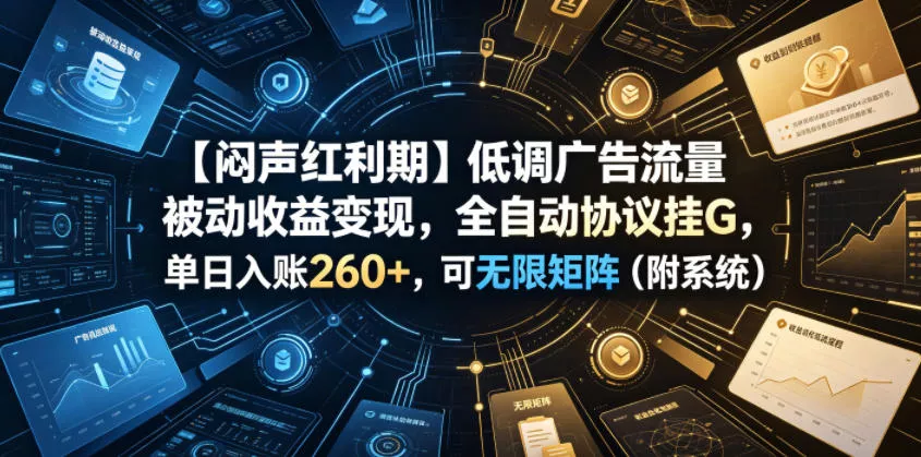 【闷声红利期】低调广告流量被动收益变现，全自动协议挂G，单日入账260+，可无限矩阵(附系统)【揭秘】 一点学习助手-零基础自学教程-副业项目-兴趣学习-网盘拉新平台-英语启蒙项目资源网