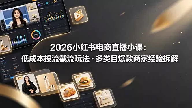2026小红书电商直播小课，低成本投流截流玩法，多类目爆款商家经验完整拆解教学 一点学习助手-零基础自学教程-副业项目-兴趣学习-网盘拉新平台-英语启蒙项目资源网