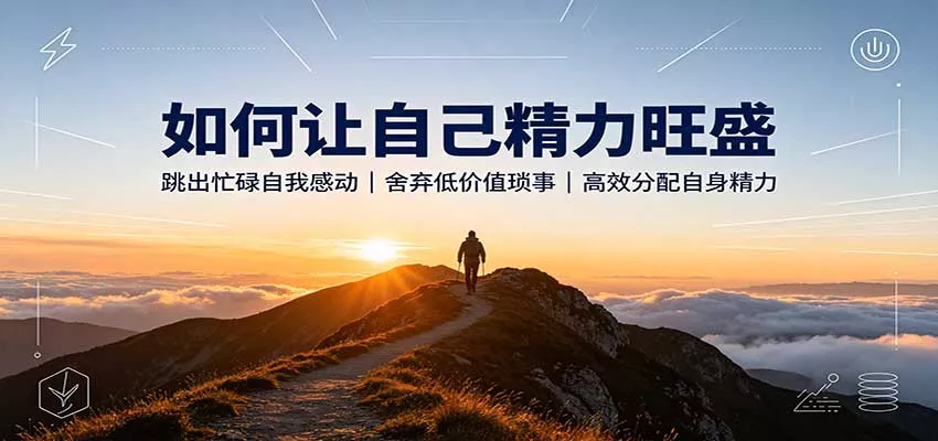 如何让自己精力旺盛：跳出忙碌自我感动，舍弃低价值琐事，高效分配自身精力 一点学习助手-零基础自学教程-副业项目-兴趣学习-网盘拉新平台-英语启蒙项目资源网