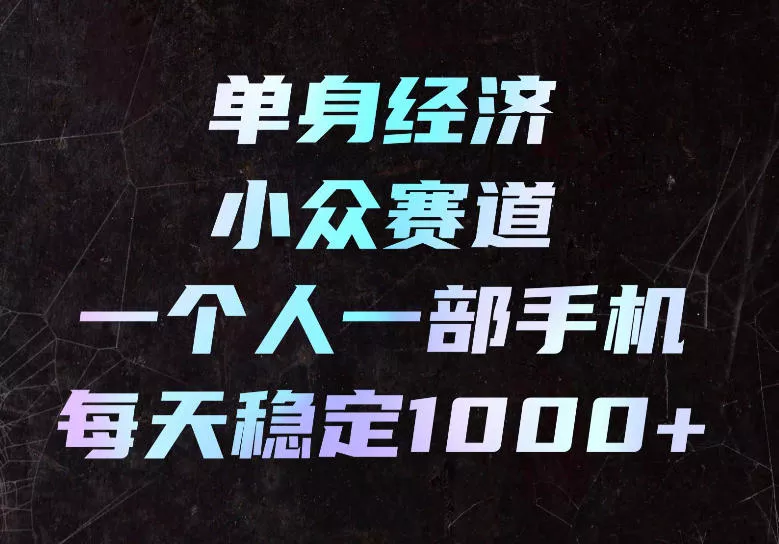 单身经济小众赛道，一个人一部手机，每天稳定1000+，长期可持续的赛道【揭秘】 一点学习助手-零基础自学教程-副业项目-兴趣学习-网盘拉新平台-英语启蒙项目资源网