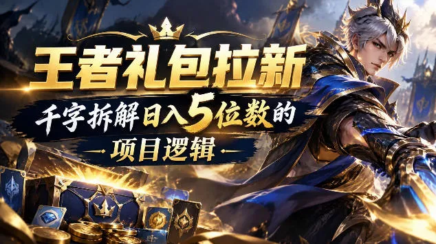 王者游戏礼包拉新_千字拆解日入5位数的项目逻辑 一点学习助手-零基础自学教程-副业项目-兴趣学习-网盘拉新平台-英语启蒙项目资源网