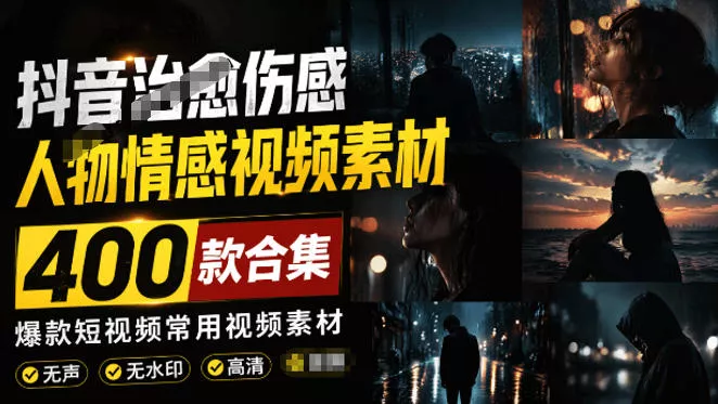 爆款短视频常用视频素材！抖音治愈伤感人物情感视频素材，400款合集，无声无水印，视频感氛围拉满 一点学习助手-零基础自学教程-副业项目-兴趣学习-网盘拉新平台-英语启蒙项目资源网
