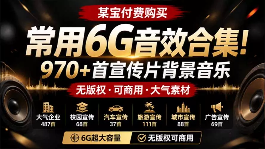 某宝付费购买，常用6G音效合集！970+首宣传片背景音乐，无版权可商用大气素材，分类清晰，高质量内容