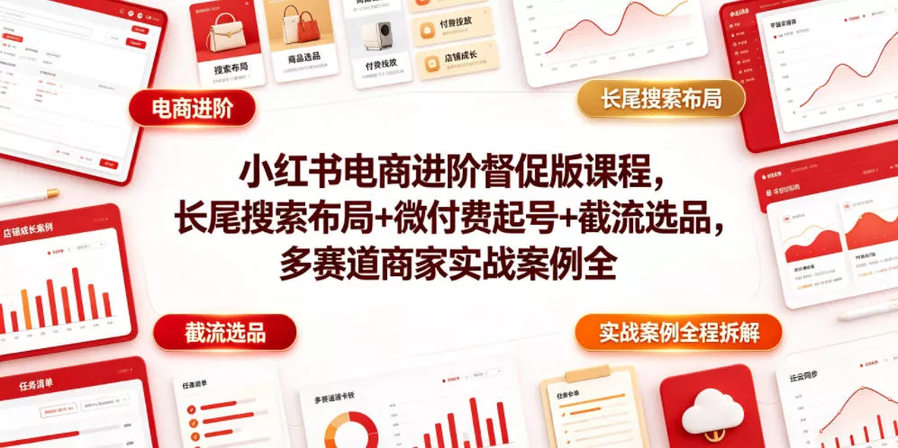 小红书电商进阶督促版课程，长尾搜索布局+微付费起号+截流选品，多赛道商家实战案例全程拆解 一点学习助手-零基础自学教程-副业项目-兴趣学习-网盘拉新平台-英语启蒙项目资源网