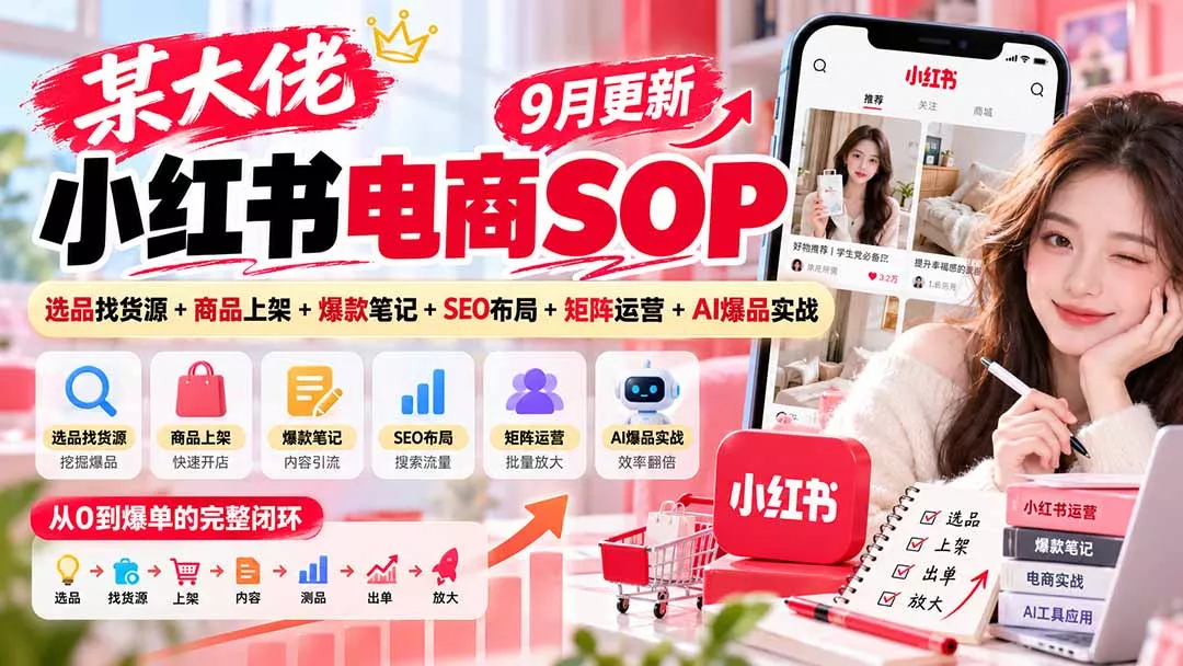 某大佬小红书电商SOP｜9月更新：选品找货源+商品上架+爆款笔记+SEO布局+矩阵运营+AI爆品实战 一点学习助手-零基础自学教程-副业项目-兴趣学习-网盘拉新平台-英语启蒙项目资源网