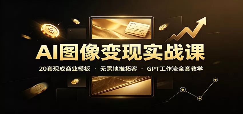 AI图像变现实战课：20套现成商业模板，无需地推拓客，GPT工作流全套教学 一点学习助手-零基础自学教程-副业项目-兴趣学习-网盘拉新平台-英语启蒙项目资源网