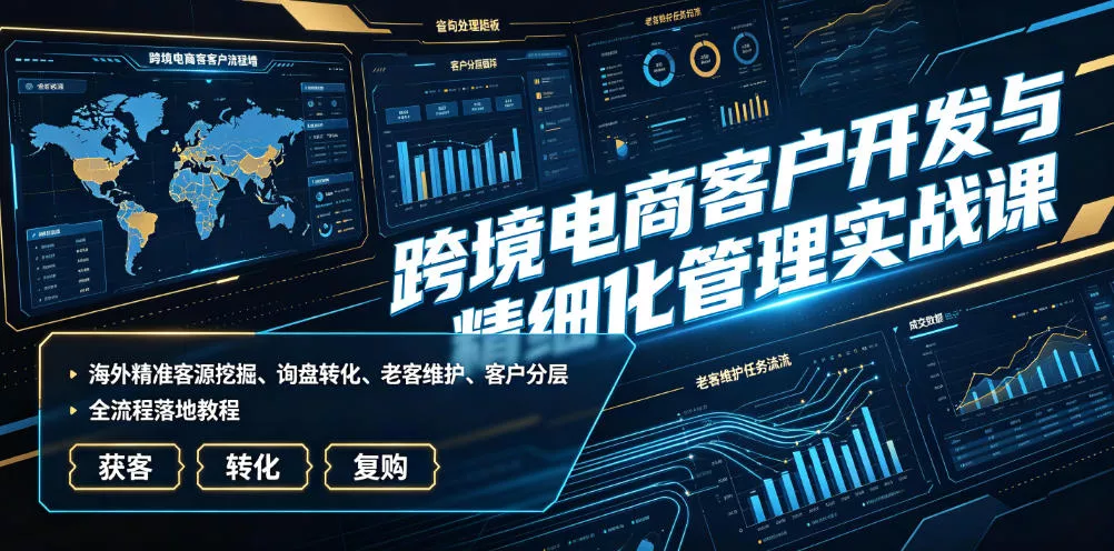 跨境电商客户开发与精细化管理实战课｜海外精准客源挖掘、询盘转化、老客维护、客户分层全流程落地教程 一点学习助手-零基础自学教程-副业项目-兴趣学习-网盘拉新平台-英语启蒙项目资源网