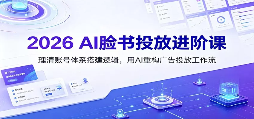 2026 AI脸书投放进阶课：理清账号体系搭建逻辑，用AI重构广告投放工作流(更新) 一点学习助手-零基础自学教程-副业项目-兴趣学习-网盘拉新平台-英语启蒙项目资源网