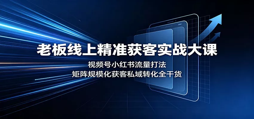 老板线上精准获客实战大课：视频号小红书流量打法，矩阵规模化获客私域转化全干货 一点学习助手-零基础自学教程-副业项目-兴趣学习-网盘拉新平台-英语启蒙项目资源网