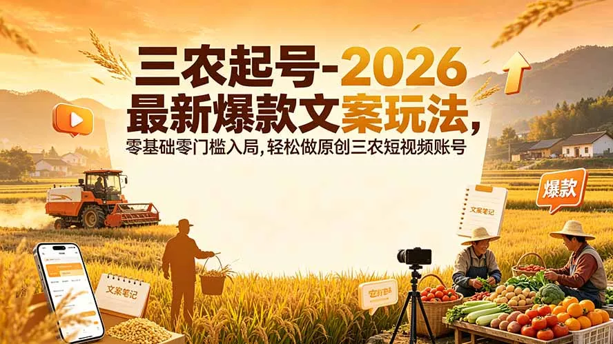 三农起号-2026 最新爆款文案玩法，零基础零门槛入局，轻松做原创三农短视频账号 一点学习助手-零基础自学教程-副业项目-兴趣学习-网盘拉新平台-英语启蒙项目资源网