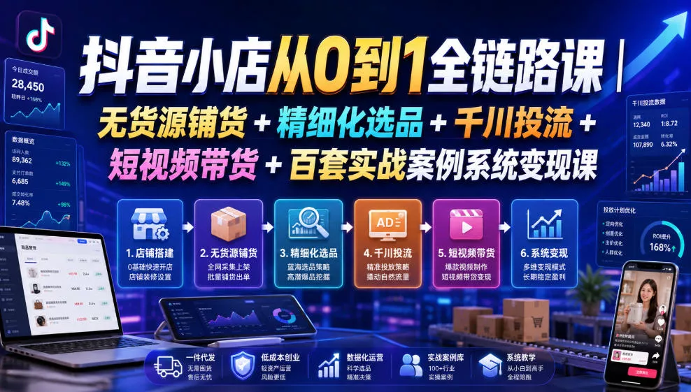 抖音小店从0到1全链路课｜无货源铺货+精细化选品+千川投流+短视频带货+百套实战案例系统变现课(2026年7月更新) 一点学习助手-零基础自学教程-副业项目-兴趣学习-网盘拉新平台-英语启蒙项目资源网