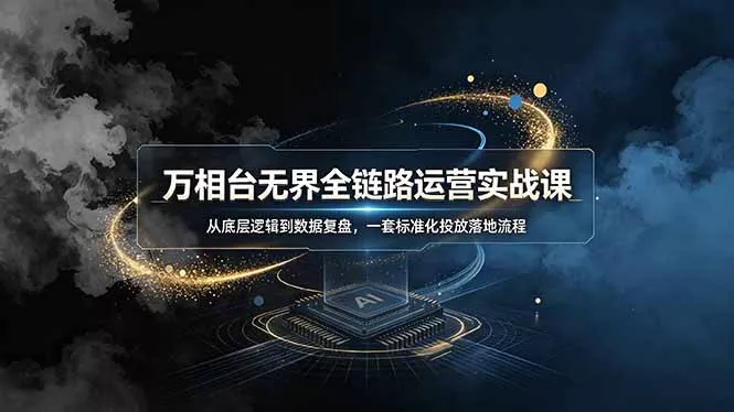 万相台无界全链路运营实战课，从底层逻辑到数据复盘，一套标准化投放落地流程 一点学习助手-零基础自学教程-副业项目-兴趣学习-网盘拉新平台-英语启蒙项目资源网