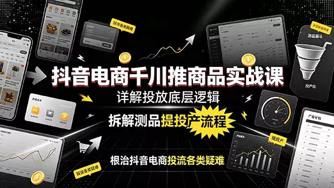 抖音电商千川推商品实战课：详解投放底层逻辑，拆解测品提投产流程，根治抖音电商投流各类疑难 一点学习助手-零基础自学教程-副业项目-兴趣学习-网盘拉新平台-英语启蒙项目资源网