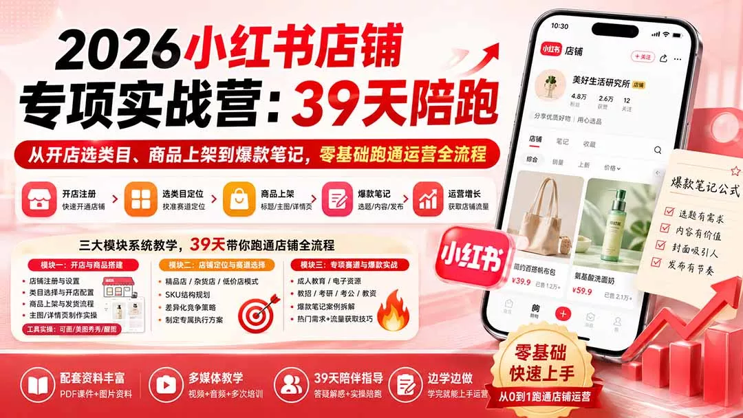2026小红书店铺专项实战营：39天陪跑从开店选类目、商品上架到爆款笔记，零基础跑通运营全流程 一点学习助手-零基础自学教程-副业项目-兴趣学习-网盘拉新平台-英语启蒙项目资源网