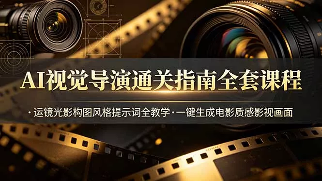 AI视觉导演通关指南全套课程，运镜光影构图风格提示词全教学，一键生成电影质感影视画面 一点学习助手-零基础自学教程-副业项目-兴趣学习-网盘拉新平台-英语启蒙项目资源网
