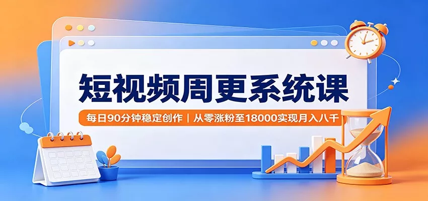 短视频周更系统课：每日90分钟稳定创作，从零涨粉至18000实现月入八千 一点学习助手-零基础自学教程-副业项目-兴趣学习-网盘拉新平台-英语启蒙项目资源网