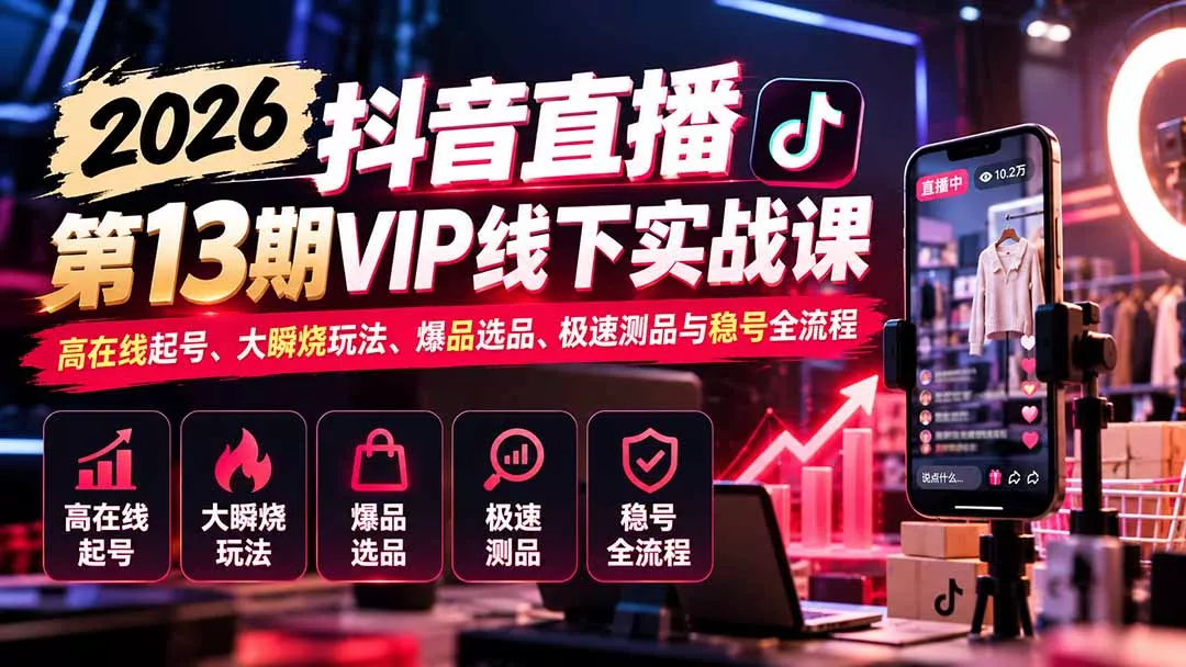 2026抖音直播第13期VIP线下实战课：高在线起号、大瞬烧玩法、爆品选品、极速测品与稳号全流程 一点学习助手-零基础自学教程-副业项目-兴趣学习-网盘拉新平台-英语启蒙项目资源网