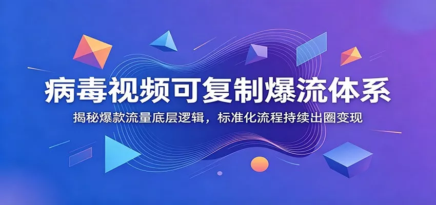 病毒视频可复制爆流体系：揭秘爆款流量底层逻辑，标准化流程持续出圈变现 一点学习助手-零基础自学教程-副业项目-兴趣学习-网盘拉新平台-英语启蒙项目资源网
